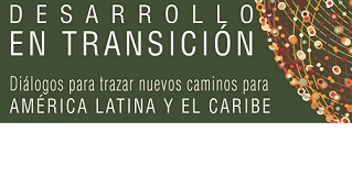 Imagen de Desarrollo en Transición: Diálogos para trazar nuevos caminos para América Latina y el Caribe