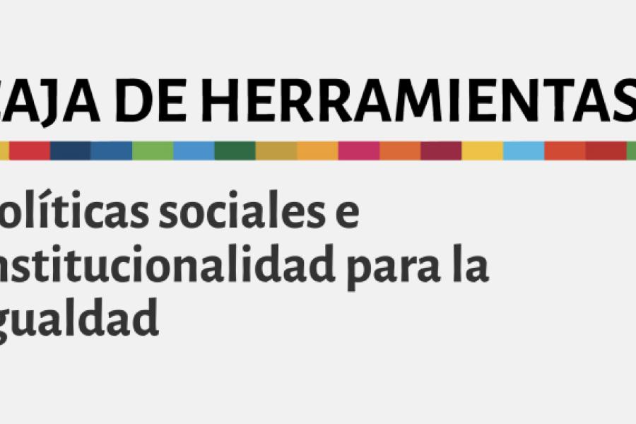 Caja de Herramientas. Políticas sociales e institucionalidad para la igualdad
