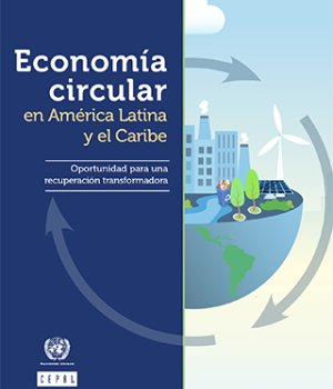 Economía circular en América Latina y el Caribe: oportunidad para una recuperación transformadora