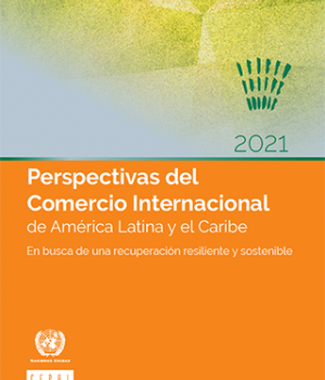 Perspectivas del Comercio Internacional de América Latina y el Caribe 2021: en busca de una recuperación resiliente y sostenible