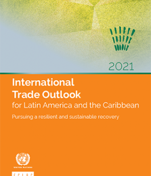 International Trade Outlook for Latin America and the Caribbean 2021: Pursuing a resilient and sustainable recovery