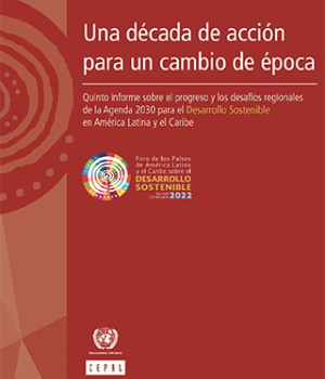 Una década de acción  para un cambio de época. Quinto informe sobre el progreso y los desafíos regionales de la Agenda 2030 para el Desarrollo Sostenible en América Latina y el Caribe