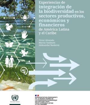 Experiencias de integración de la biodiversidad en los sectores productivos, económicos y financieros de América Latina y el Caribe