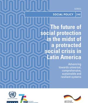 The future of social protection in the midst of a protracted social crisis in Latin America: advancing towards universal, comprehensive, sustainable and resilient systems