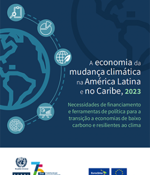 A economia da mudança climática na América Latina e no Caribe, 2023: necessidades de financiamento e ferramentas de política para a transição a economias de baixo carbono e resilientes ao clima